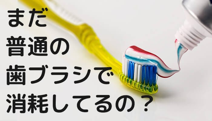 まだ普通の歯ブラシで消耗してるの？40代はまよわず電動歯ブラシを使うべし！